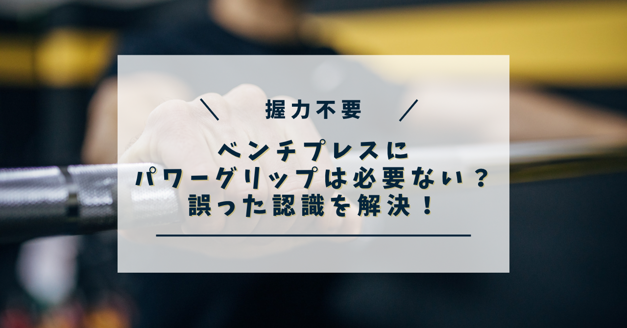 握力不要】ベンチプレスにパワーグリップは必要ない？誤った認識を解決